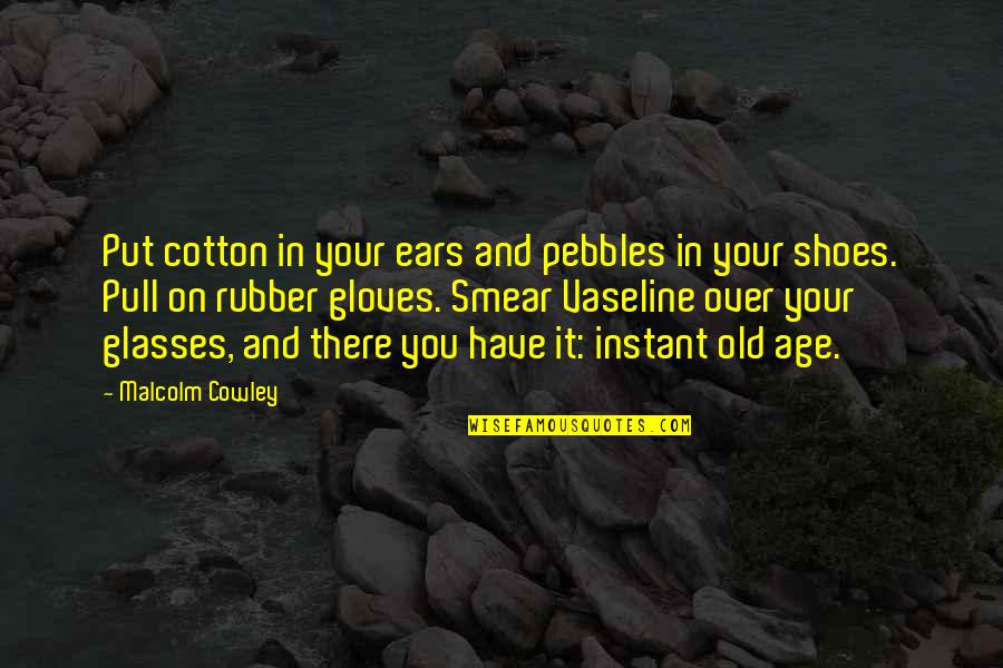 Your Ears Quotes By Malcolm Cowley: Put cotton in your ears and pebbles in