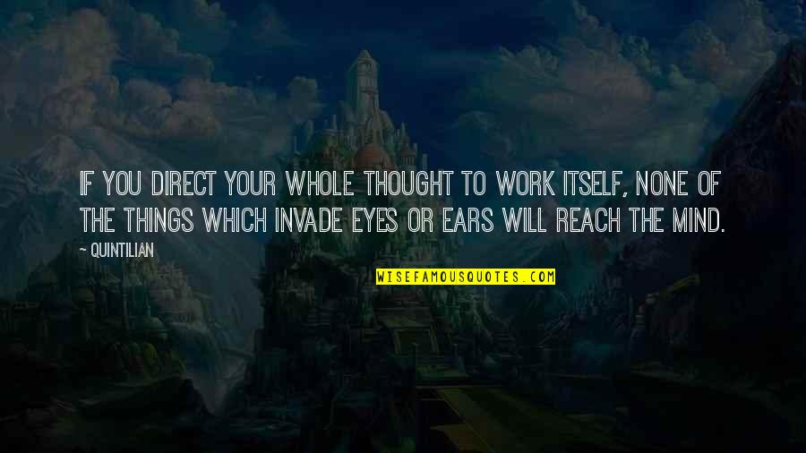 Your Ears Quotes By Quintilian: If you direct your whole thought to work