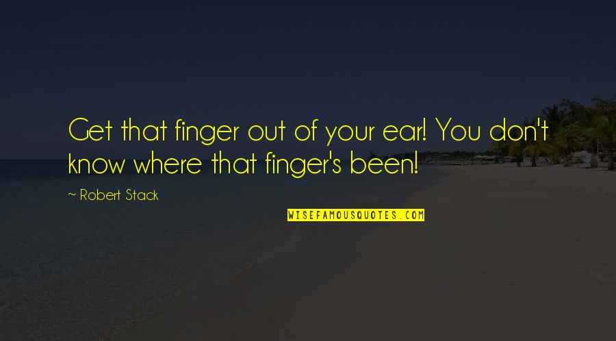 Your Ears Quotes By Robert Stack: Get that finger out of your ear! You