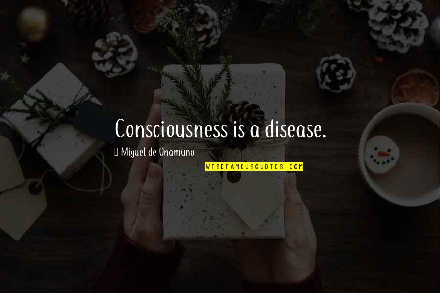 Your Ecard Quotes By Miguel De Unamuno: Consciousness is a disease.