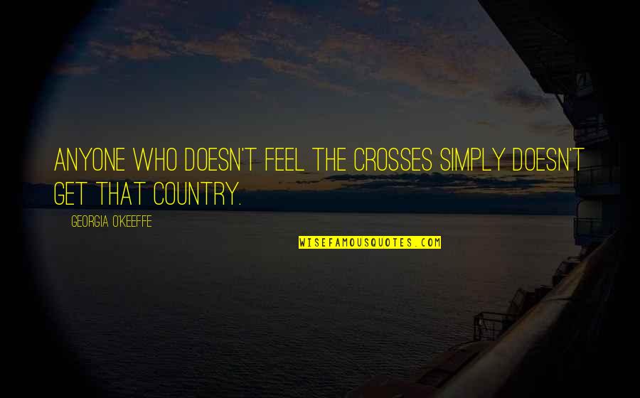 Your Ecards Picture Quotes By Georgia O'Keeffe: Anyone who doesn't feel the crosses simply doesn't