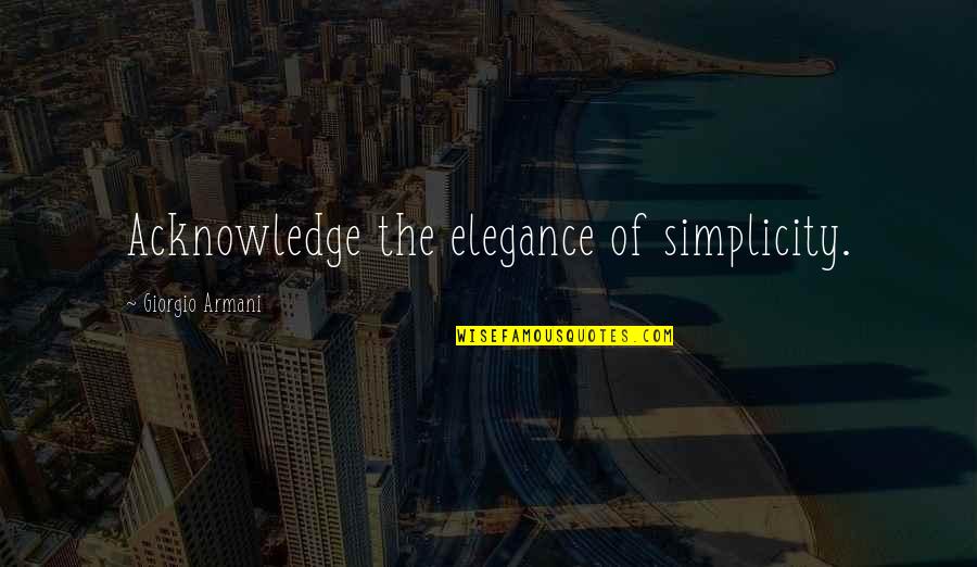 Your Elegance Quotes By Giorgio Armani: Acknowledge the elegance of simplicity.
