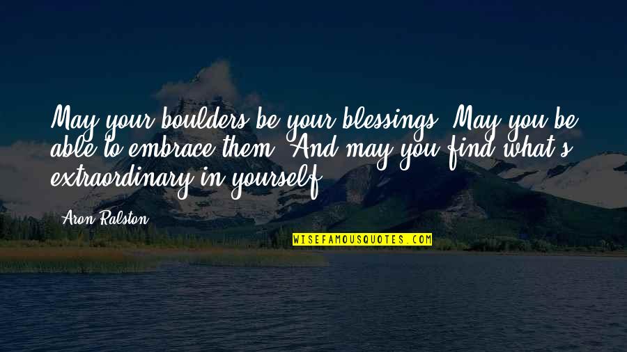 Your Embrace Quotes By Aron Ralston: May your boulders be your blessings. May you