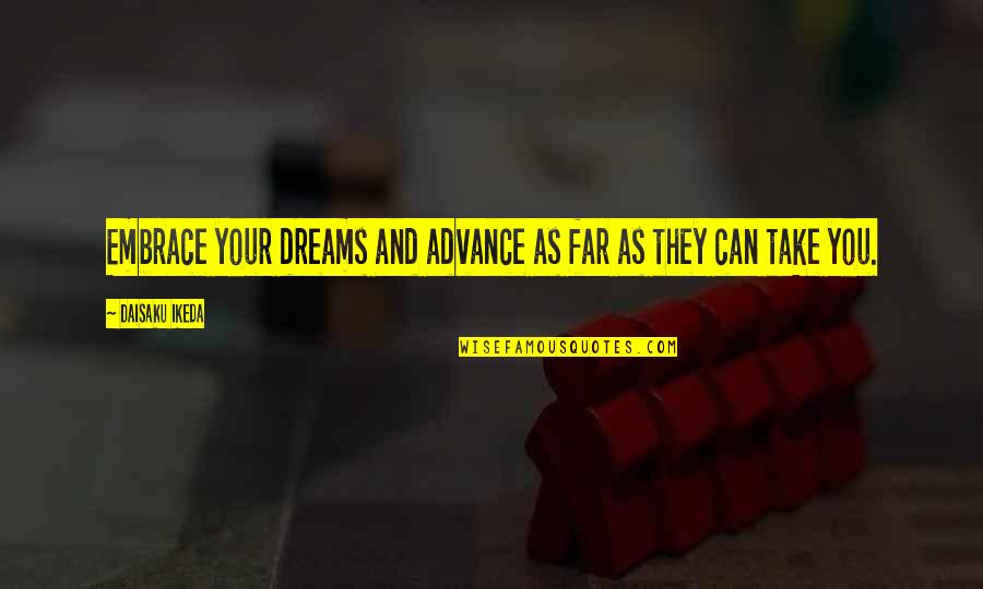 Your Embrace Quotes By Daisaku Ikeda: Embrace your dreams and advance as far as