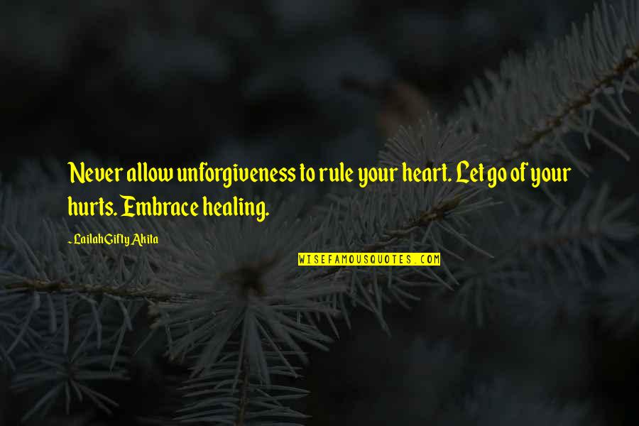 Your Embrace Quotes By Lailah Gifty Akita: Never allow unforgiveness to rule your heart. Let