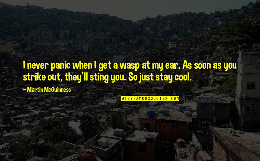 Your Emergency Quote Quotes By Martin McGuinness: I never panic when I get a wasp Your Emergency Quote Quotes By Martin McGuinness: I never panic when I get a wasp