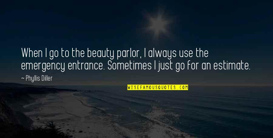 Your Emergency Quotes By Phyllis Diller: When I go to the beauty parlor, I Your Emergency Quotes By Phyllis Diller: When I go to the beauty parlor, I