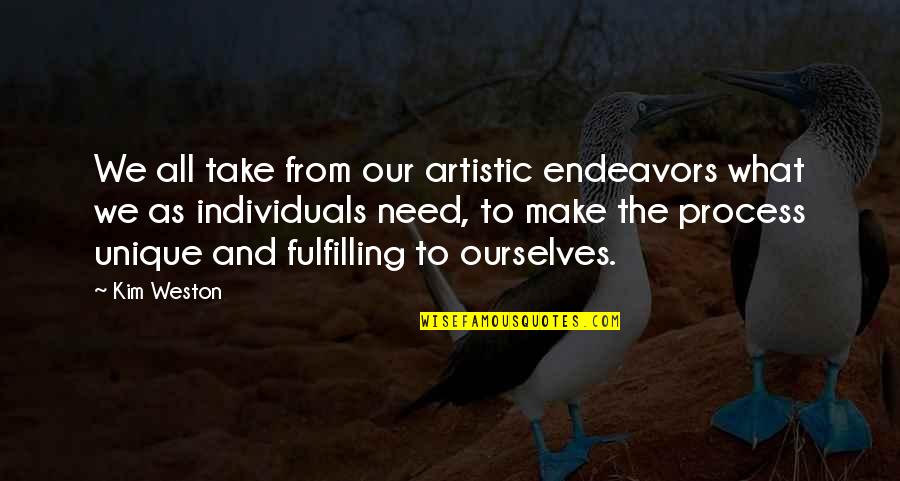 Your Endeavors Quotes By Kim Weston: We all take from our artistic endeavors what