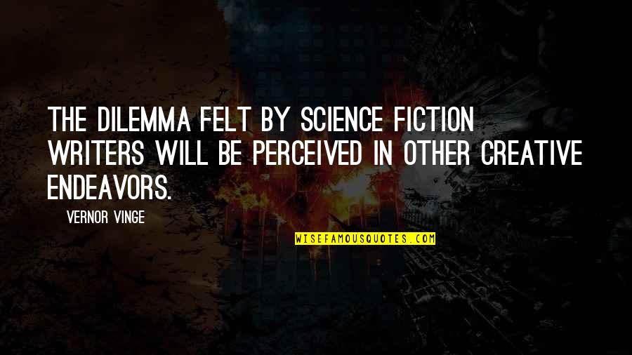 Your Endeavors Quotes By Vernor Vinge: The dilemma felt by science fiction writers will Your Endeavors Quotes By Vernor Vinge: The dilemma felt by science fiction writers will