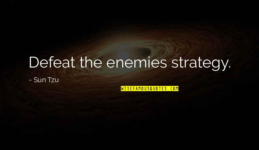 Your Enemies Defeat Quotes By Sun Tzu: Defeat the enemies strategy.