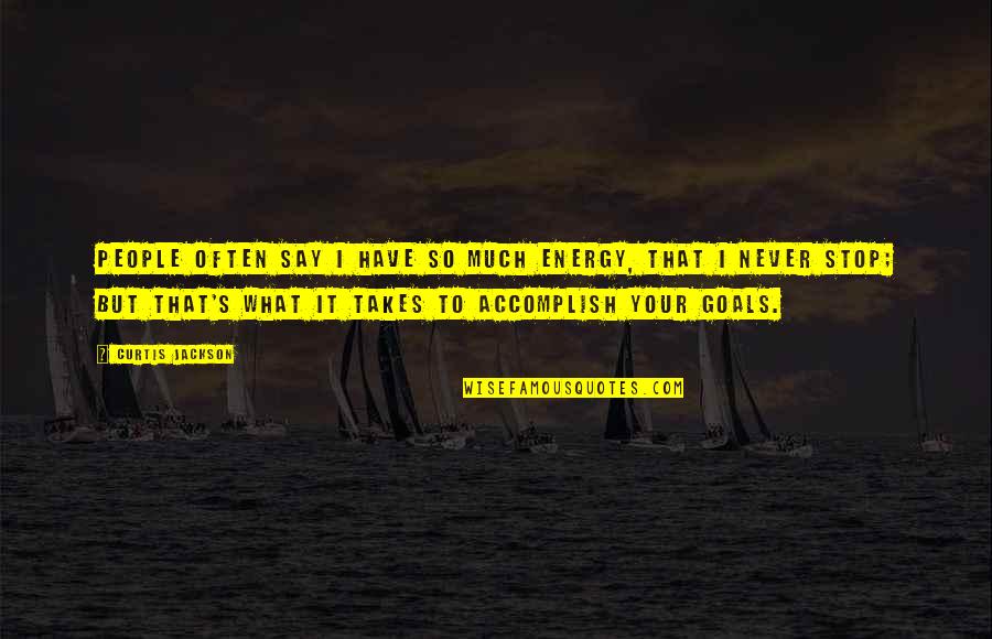 Your Energy Quotes By Curtis Jackson: People often say I have so much energy,