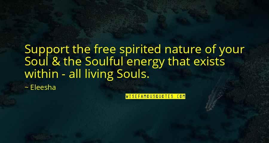 Your Energy Quotes By Eleesha: Support the free spirited nature of your Soul