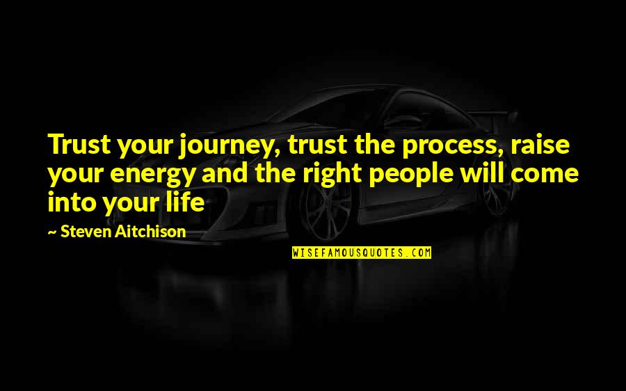 Your Energy Quotes By Steven Aitchison: Trust your journey, trust the process, raise your