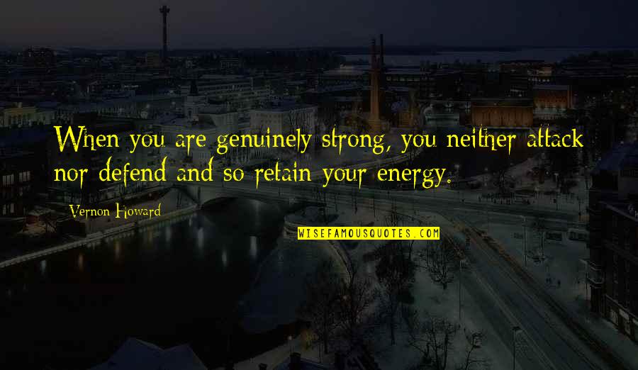 Your Energy Quotes By Vernon Howard: When you are genuinely strong, you neither attack