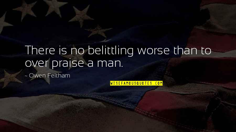 Your Environment Is A Reflection Of You Quotes By Owen Feltham: There is no belittling worse than to over Your Environment Is A Reflection Of You Quotes By Owen Feltham: There is no belittling worse than to over