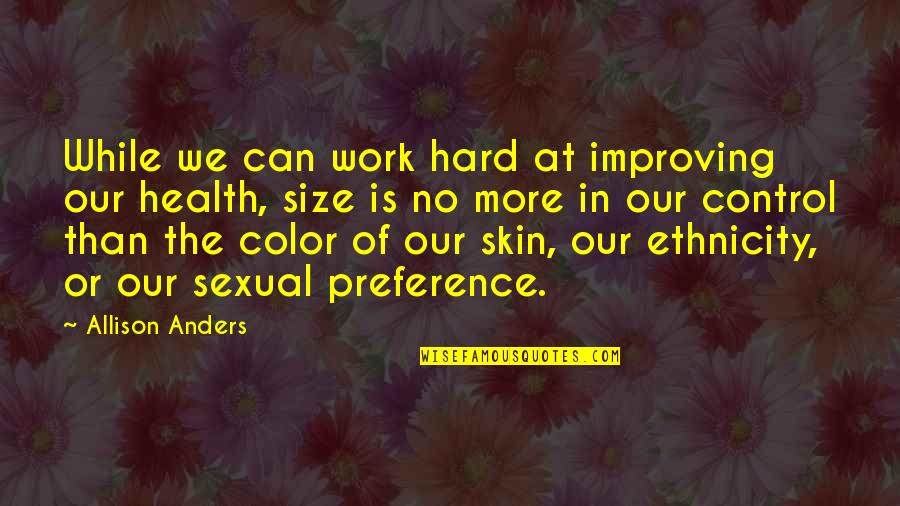 Your Ethnicity Quotes By Allison Anders: While we can work hard at improving our