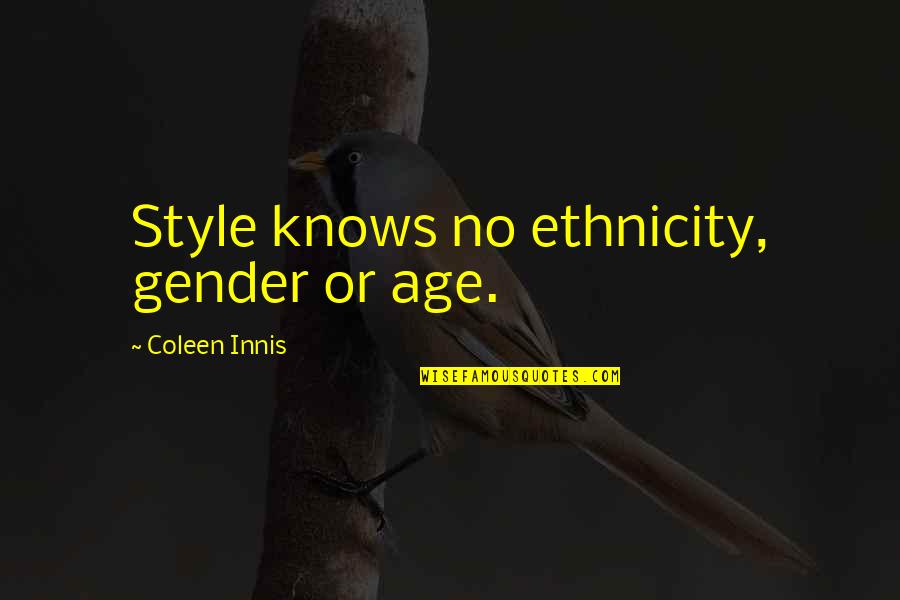 Your Ethnicity Quotes By Coleen Innis: Style knows no ethnicity, gender or age.