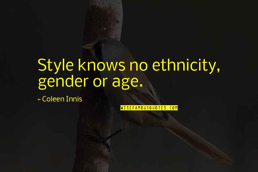 Your Ethnicity Quotes By Coleen Innis: Style knows no ethnicity, gender or age. Your Ethnicity Quotes By Coleen Innis: Style knows no ethnicity, gender or age.