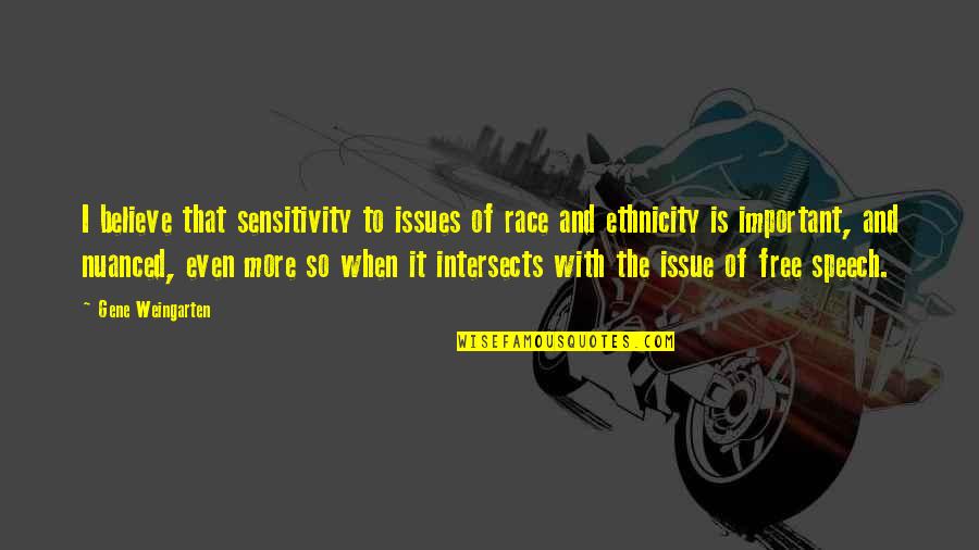 Your Ethnicity Quotes By Gene Weingarten: I believe that sensitivity to issues of race Your Ethnicity Quotes By Gene Weingarten: I believe that sensitivity to issues of race