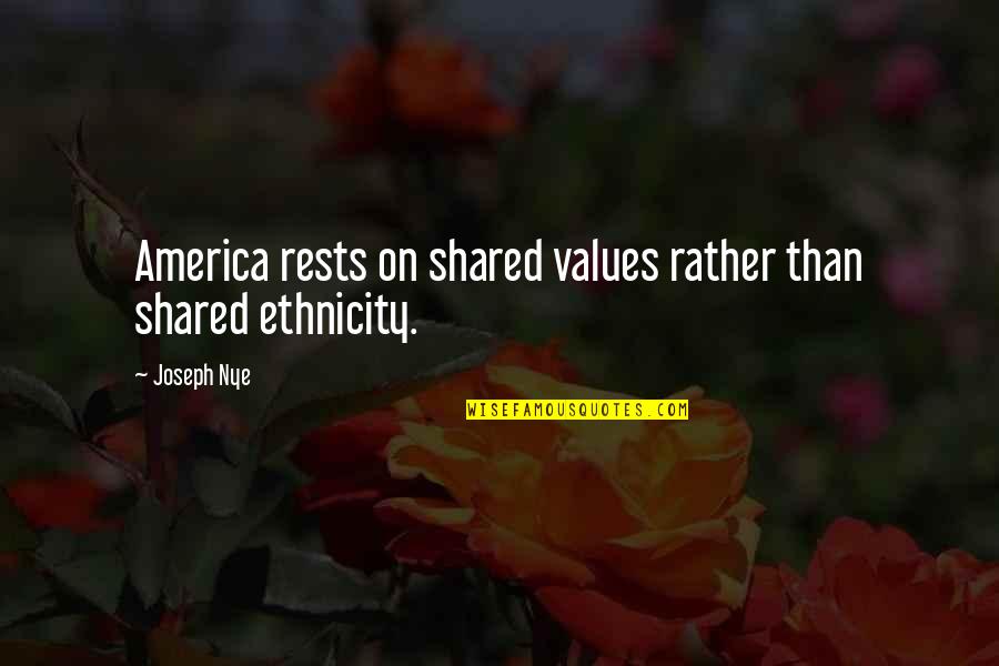 Your Ethnicity Quotes By Joseph Nye: America rests on shared values rather than shared