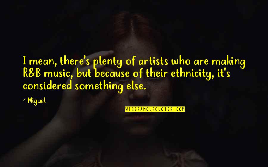 Your Ethnicity Quotes By Miguel: I mean, there's plenty of artists who are