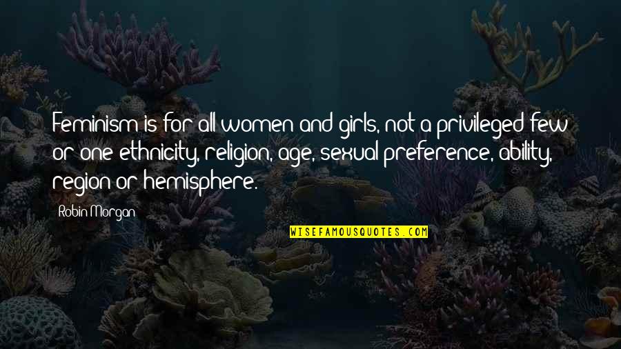 Your Ethnicity Quotes By Robin Morgan: Feminism is for all women and girls, not Your Ethnicity Quotes By Robin Morgan: Feminism is for all women and girls, not