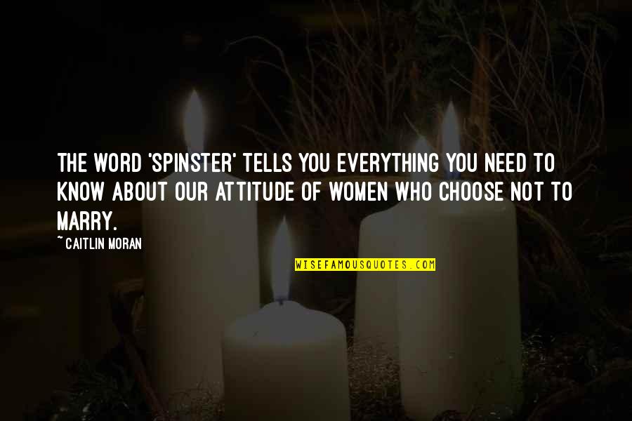 Your Everything I Need And More Quotes By Caitlin Moran: The word 'spinster' tells you everything you need