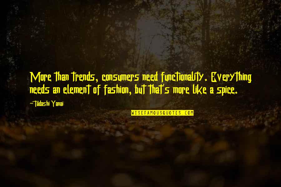 Your Everything I Need And More Quotes By Tadashi Yanai: More than trends, consumers need functionality. Everything needs