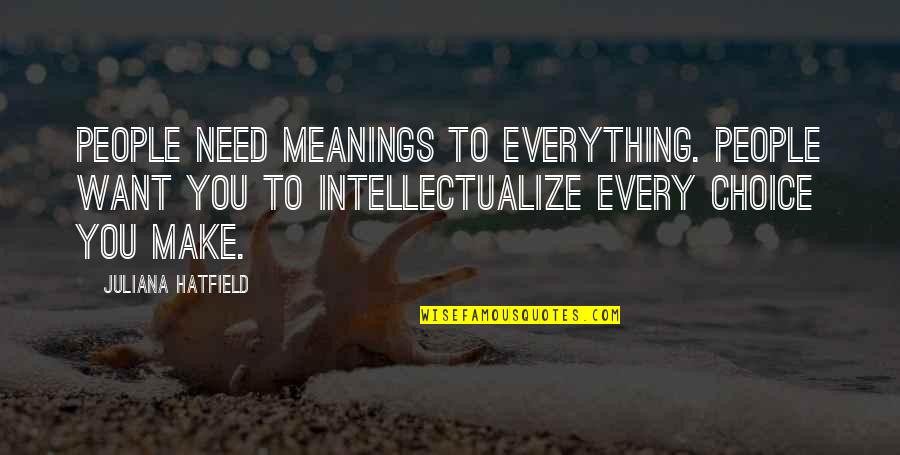 Your Everything I Want And Need Quotes By Juliana Hatfield: People need meanings to everything. People want you