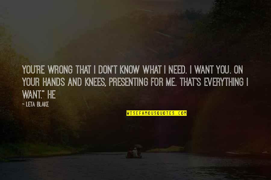 Your Everything I Want And Need Quotes By Leta Blake: You're wrong that I don't know what I