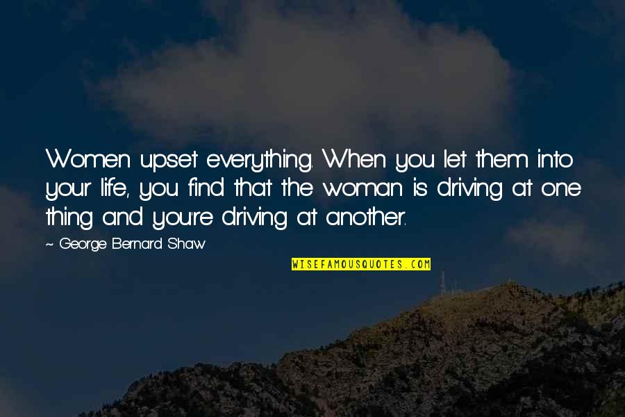 Your Everything Quotes By George Bernard Shaw: Women upset everything. When you let them into