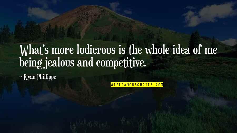 Your Ex Being Jealous Quotes By Ryan Phillippe: What's more ludicrous is the whole idea of