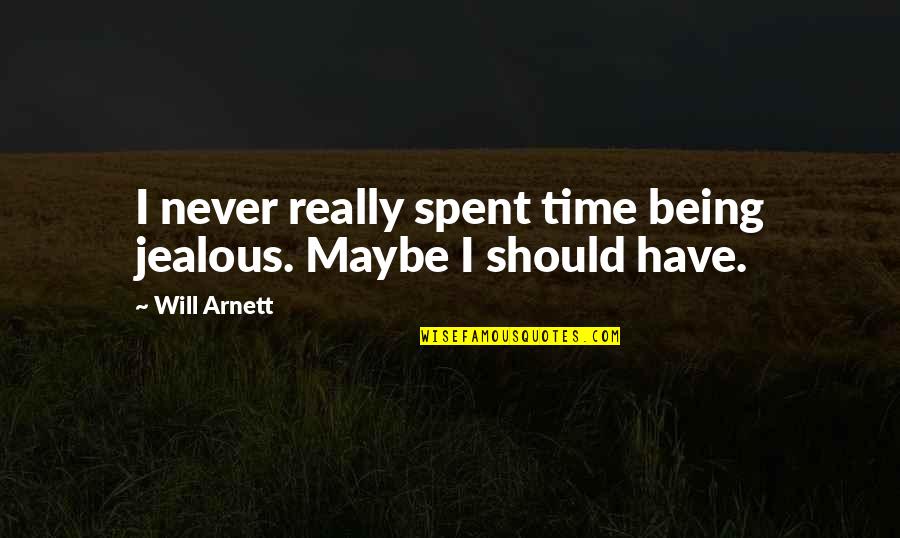 Your Ex Being Jealous Quotes By Will Arnett: I never really spent time being jealous. Maybe