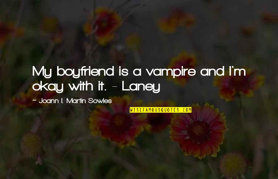 Your Ex Boyfriend Quotes By Joann I. Martin Sowles: My boyfriend is a vampire and I'm okay Your Ex Boyfriend Quotes By Joann I. Martin Sowles: My boyfriend is a vampire and I'm okay