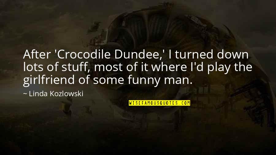 Your Ex Girlfriend Funny Quotes By Linda Kozlowski: After 'Crocodile Dundee,' I turned down lots of
