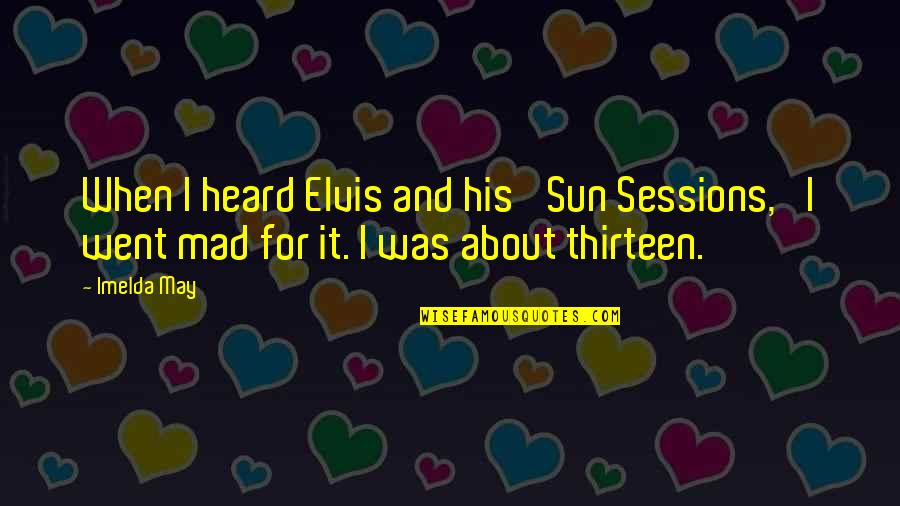 Your Ex Girlfriend Wanting You Back Quotes By Imelda May: When I heard Elvis and his 'Sun Sessions,'