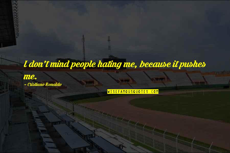 Your Ex Hating You Quotes By Cristiano Ronaldo: I don't mind people hating me, because it