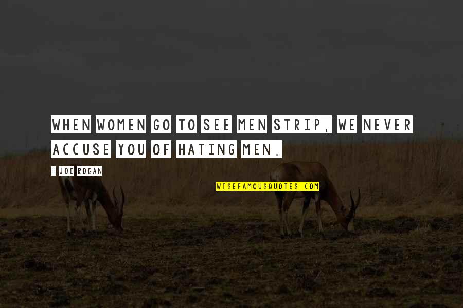 Your Ex Hating You Quotes By Joe Rogan: When women go to see men strip, we