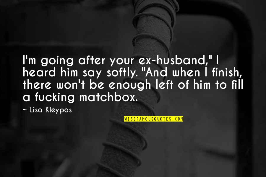 Your Ex Husband Quotes By Lisa Kleypas: I'm going after your ex-husband," I heard him