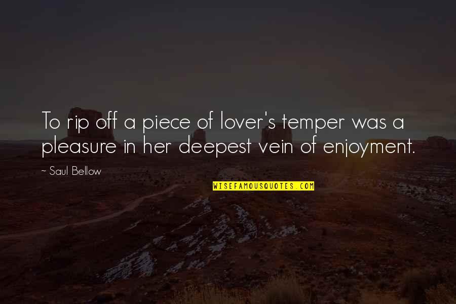 Your Ex Lover Quotes By Saul Bellow: To rip off a piece of lover's temper