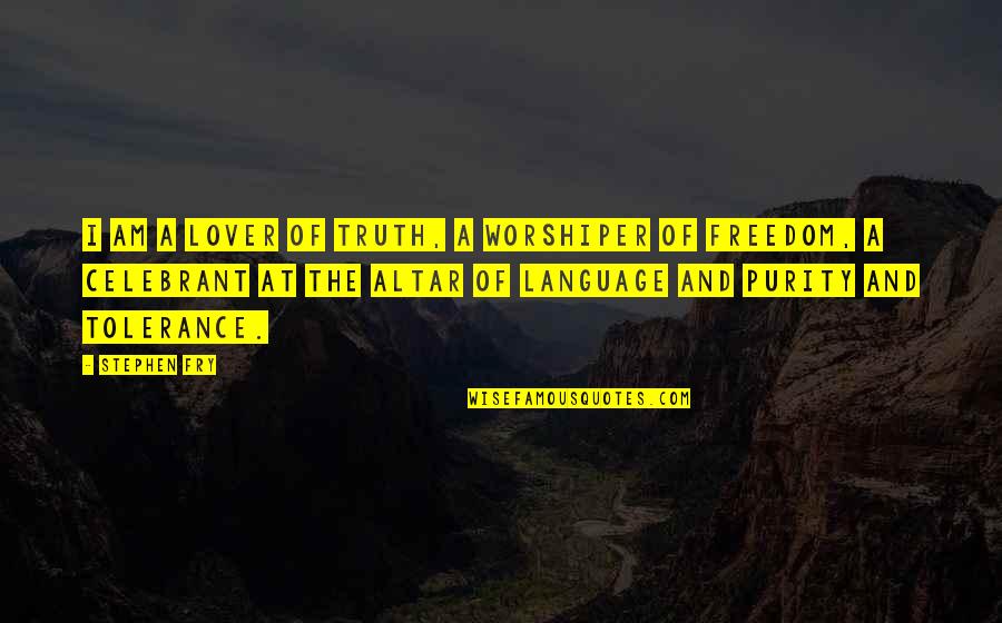 Your Ex Lover Quotes By Stephen Fry: I am a lover of truth, a worshiper Your Ex Lover Quotes By Stephen Fry: I am a lover of truth, a worshiper