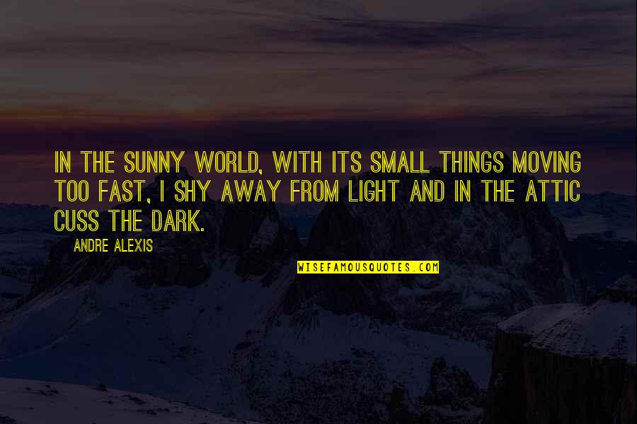 Your Ex Moving On Fast Quotes By Andre Alexis: In the sunny world, with its small things Your Ex Moving On Fast Quotes By Andre Alexis: In the sunny world, with its small things