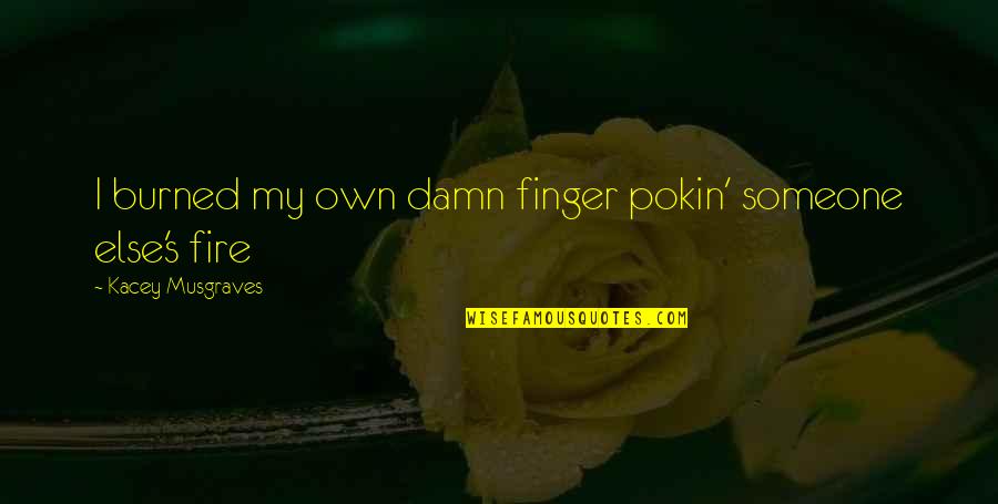 Your Ex New Girlfriend Quotes By Kacey Musgraves: I burned my own damn finger pokin' someone Your Ex New Girlfriend Quotes By Kacey Musgraves: I burned my own damn finger pokin' someone