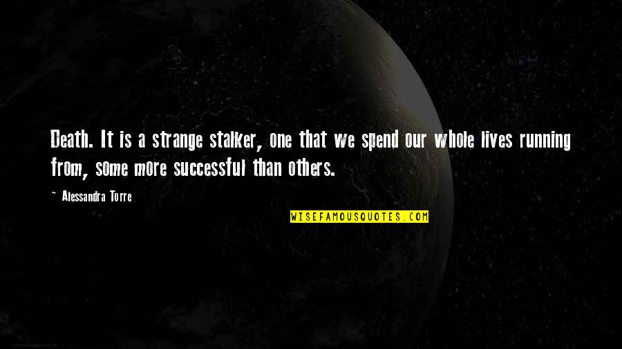 Your Ex Stalking You Quotes By Alessandra Torre: Death. It is a strange stalker, one that Your Ex Stalking You Quotes By Alessandra Torre: Death. It is a strange stalker, one that