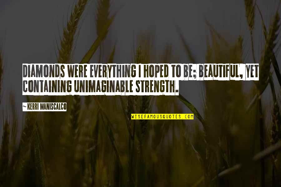 Your Ex Stalking You Quotes By Kerri Maniscalco: Diamonds were everything I hoped to be; beautiful, Your Ex Stalking You Quotes By Kerri Maniscalco: Diamonds were everything I hoped to be; beautiful,