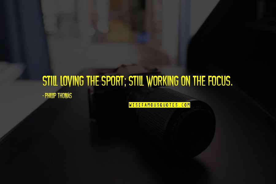 Your Ex Still Loving You Quotes By Phillip Thomas: Still loving the sport; still working on the