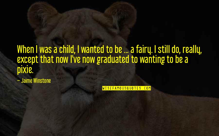 Your Ex Still Wanting You Quotes By Jaime Winstone: When I was a child, I wanted to