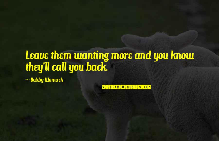 Your Ex Wanting You Back Quotes By Bobby Womack: Leave them wanting more and you know they'll Your Ex Wanting You Back Quotes By Bobby Womack: Leave them wanting more and you know they'll