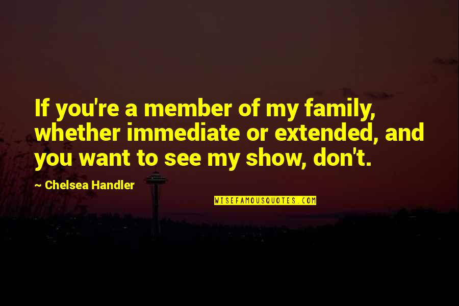 Your Extended Family Quotes By Chelsea Handler: If you're a member of my family, whether