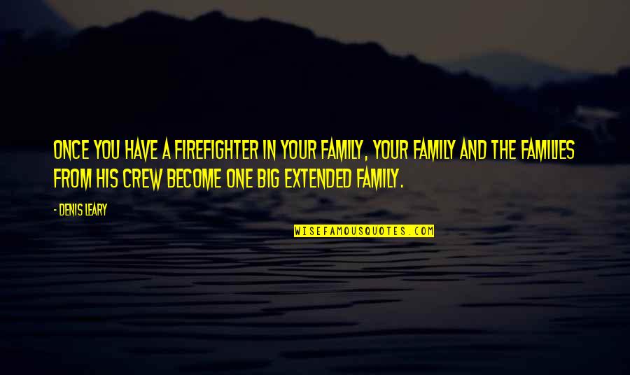 Your Extended Family Quotes By Denis Leary: Once you have a firefighter in your family,